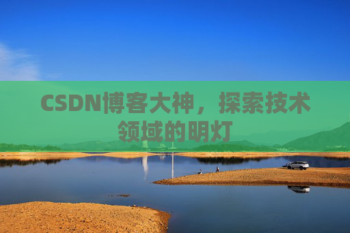 CSDN博客大神，探索技术领域的明灯